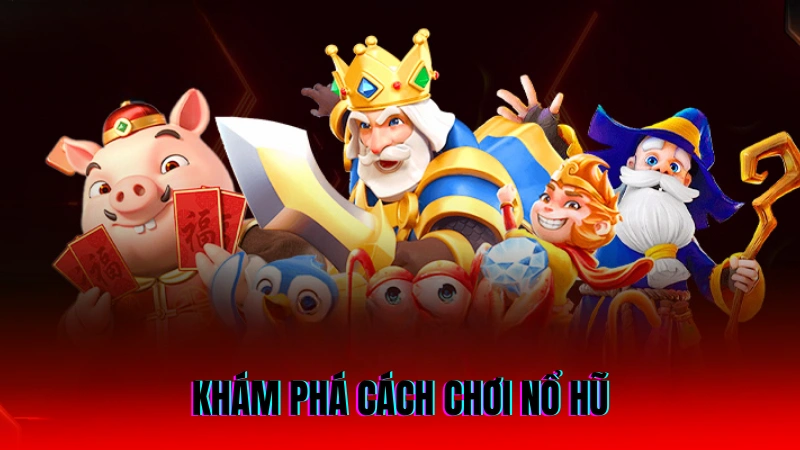 Cách Chơi Nổ Hũ Online Săn Jackpot Hiệu Quả 2 Khám phá cách chơi nổ hũ
