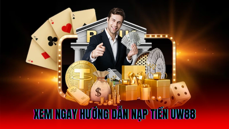 Nạp Tiền UW88 – Giao Dịch Nhanh, Nhận Thưởng Liền Tay 2 Xem ngay hướng dẫn nạp tiền UW88
