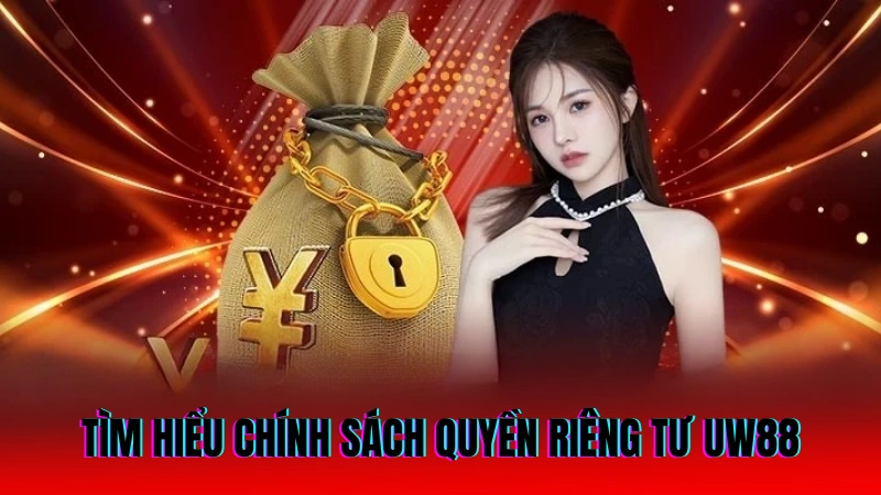 Tìm hiểu chính sách quyền riêng tư UW88