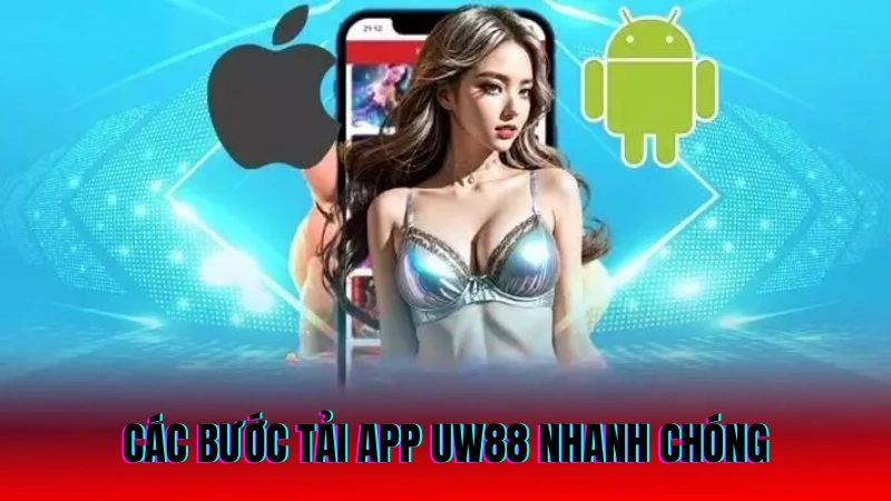 Các bước tải app UW88 nhanh chóng